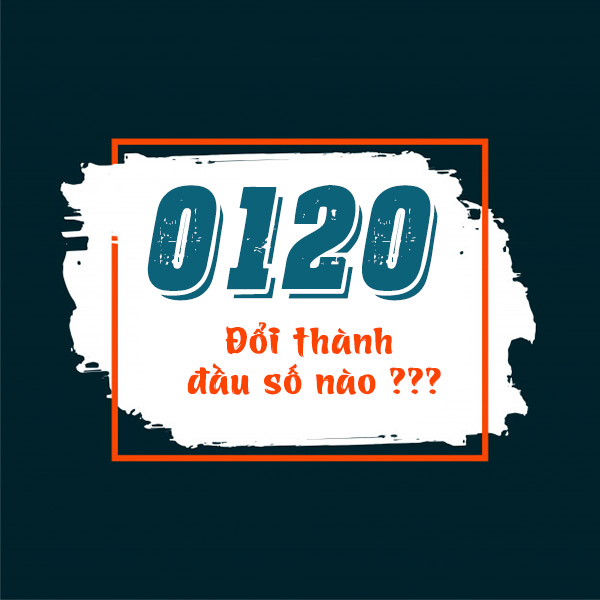 0120 là mạng gì? Đầu số 0120 đổi thành đầu số nào?