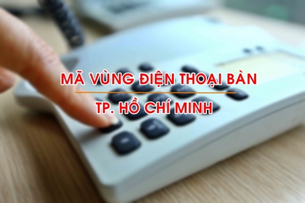 Mã vùng điện thoại cố định tại thành phố Hồ Chí Minh là bao nhiêu? 